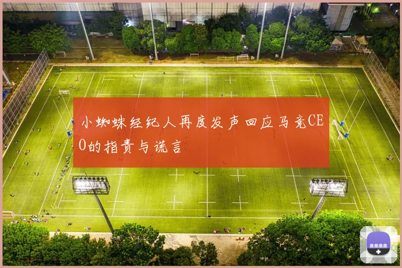 小蜘蛛经纪人再度发声回应马竞CEO的指责与谎言